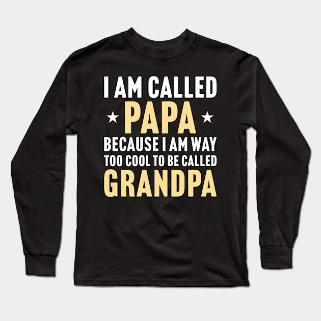 Funny Gift For Dad, I Am Called Papa Because I Am Way Too Cool To Be Called Grandpa Long Sleeve T-Shirt by Justbeperfect